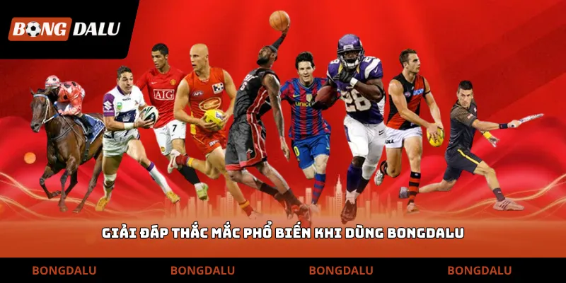 Giải đáp thắc mắc phổ biến khi dùng Bongdalu